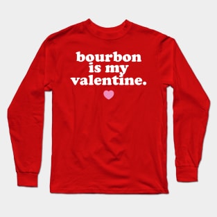 Bourbon Is My Valentine. Long Sleeve T-Shirt